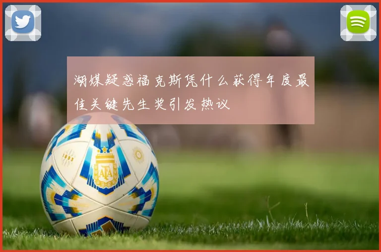 湖媒疑惑福克斯凭什么获得年度最佳关键先生奖引发热议